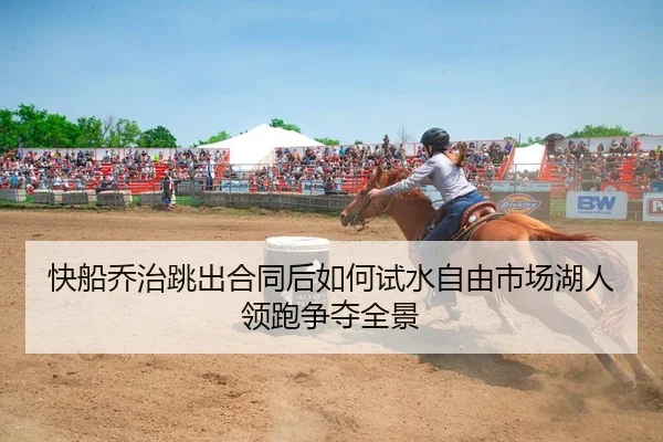 快船乔治跳出合同后如何试水自由市场湖人领跑争夺全景