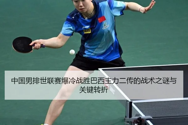 中国男排世联赛爆冷战胜巴西主力二传的战术之谜与关键转折